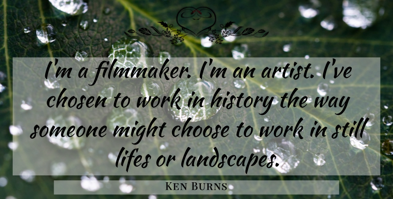 Ken Burns Quote About Artist, Landscape, Might: Im A Filmmaker Im An...