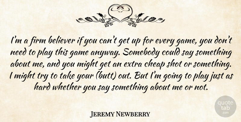 Jeremy Newberry Quote About Believer, Cheap, Extra, Firm, Game: Im A Firm Believer If...