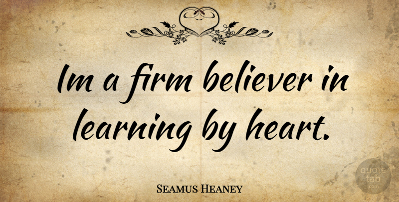 Seamus Heaney Quote About Heart, Believer, Firm: Im A Firm Believer In...