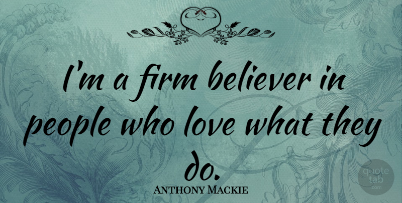 Anthony Mackie Quote About People, Believer, Firm: Im A Firm Believer In...