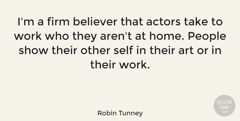 Robin Tunney Quote About Art, Believer, Firm, People, Self: Im A Firm Believer That...