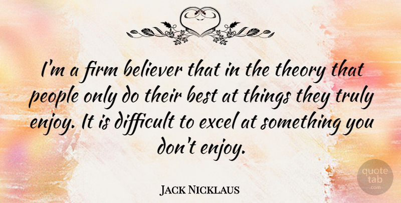 Jack Nicklaus Quote About Sports, People, Theory: Im A Firm Believer That...