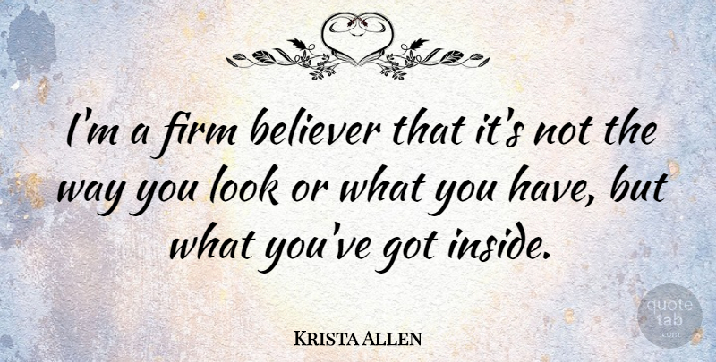 Krista Allen Quote About Way, Looks, Believer: Im A Firm Believer That...