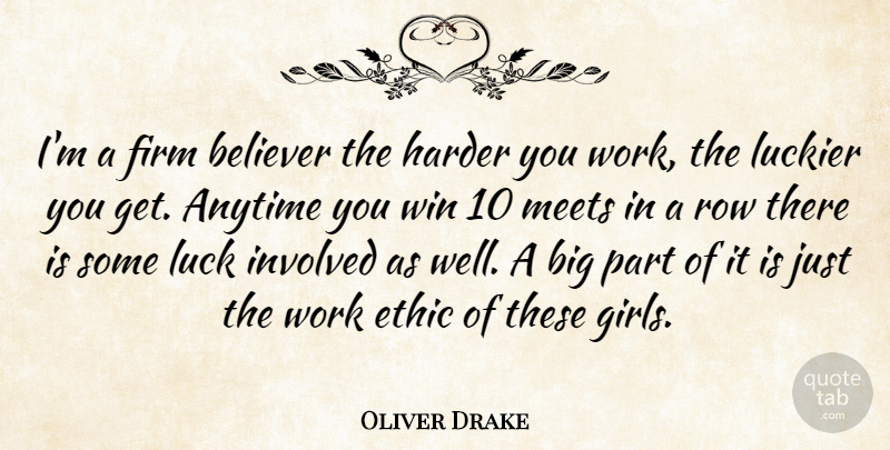 Oliver Drake Quote About Anytime, Believer, Ethic, Firm, Harder: Im A Firm Believer The...