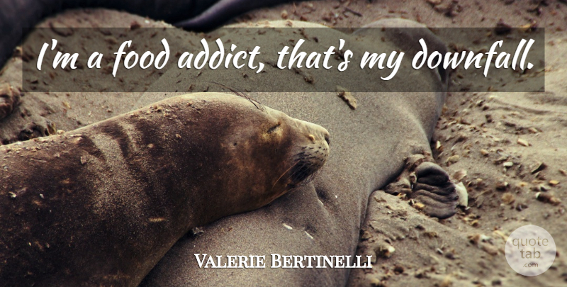 Valerie Bertinelli Quote About Downfall, Addict: Im A Food Addict Thats...