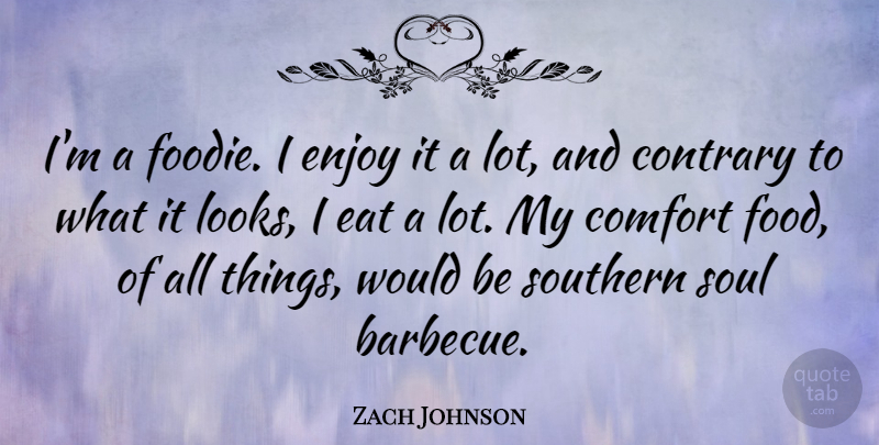 Zach Johnson Quote About Comfort, Contrary, Eat, Enjoy, Food: Im A Foodie I Enjoy...
