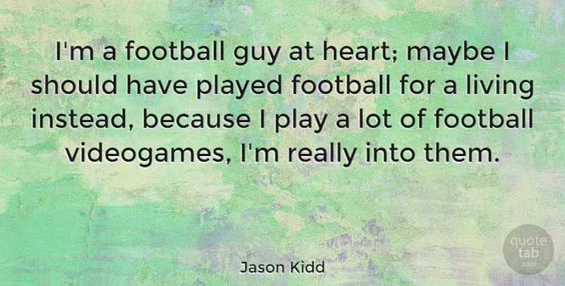 Jason Kidd Quote About Basketball, Football, Heart: Im A Football Guy At...