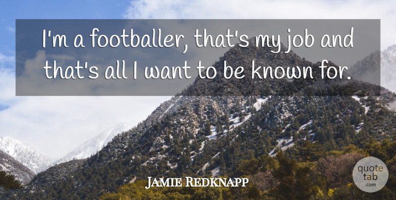 Jamie Redknapp Quote About Jobs, Want, Footballer: Im A Footballer Thats My...
