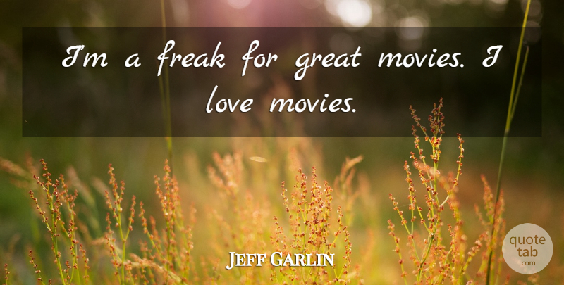 Jeff Garlin Quote About Freak, Great, Love, Movies: Im A Freak For Great...
