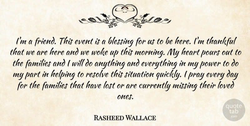 Rasheed Wallace Quote About Blessing, Currently, Event, Families, Heart: Im A Friend This Event...