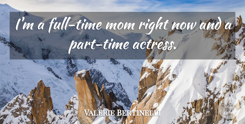 Valerie Bertinelli Quote About Mom, Actresses, Right Now: Im A Full Time Mom...