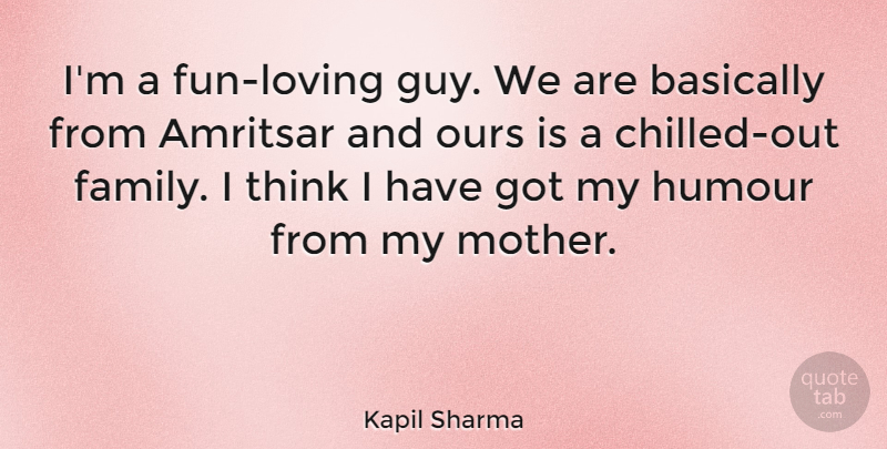 Kapil Sharma Quote About Basically, Family, Humour, Ours: Im A Fun Loving Guy...