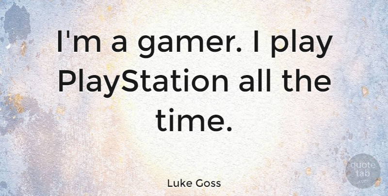 Luke Goss Quote About Play, Gamer, Playstation: Im A Gamer I Play...