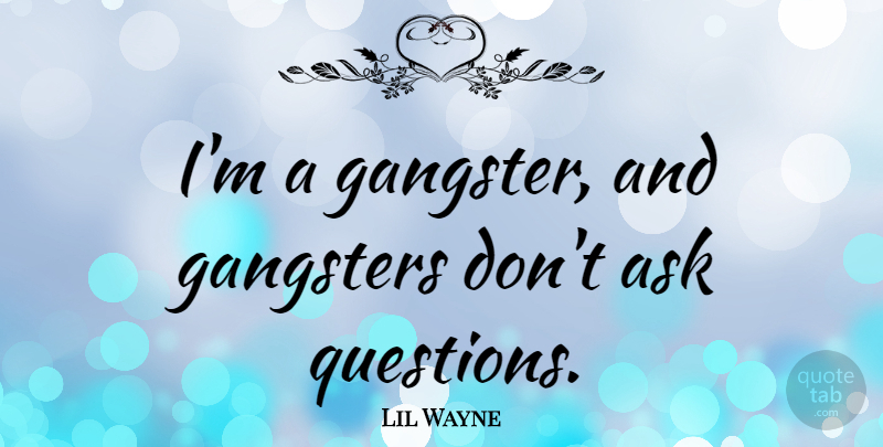 Lil Wayne Quote About Gangsters, Asks: Im A Gangster And Gangsters...