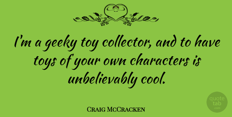 Craig McCracken Quote About Character, Toys, Collectors: Im A Geeky Toy Collector...