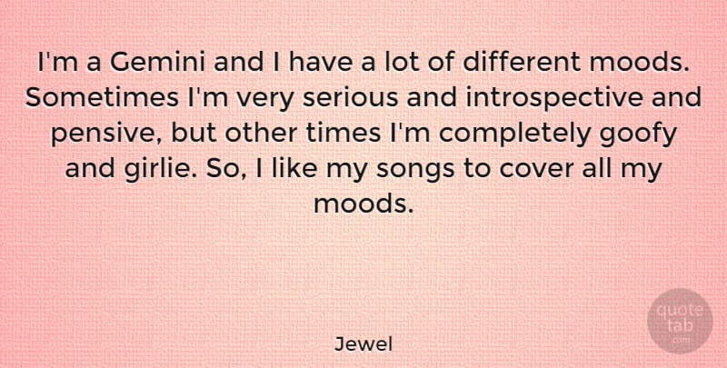 Jewel Quote About Song, Serious, Different: Im A Gemini And I...