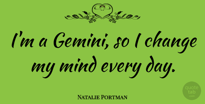 Natalie Portman Quote About Change, Mind: Im A Gemini So I...