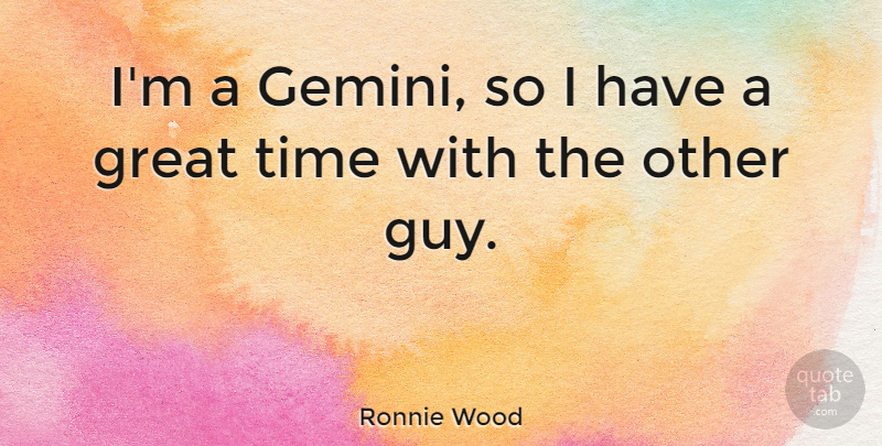 Ronnie Wood Quote About Guy, Other Guys, Great Times: Im A Gemini So I...
