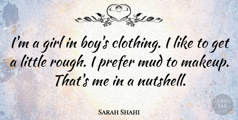 Sarah Shahi Quote About Girl, Boys, Makeup: Im A Girl In Boys...
