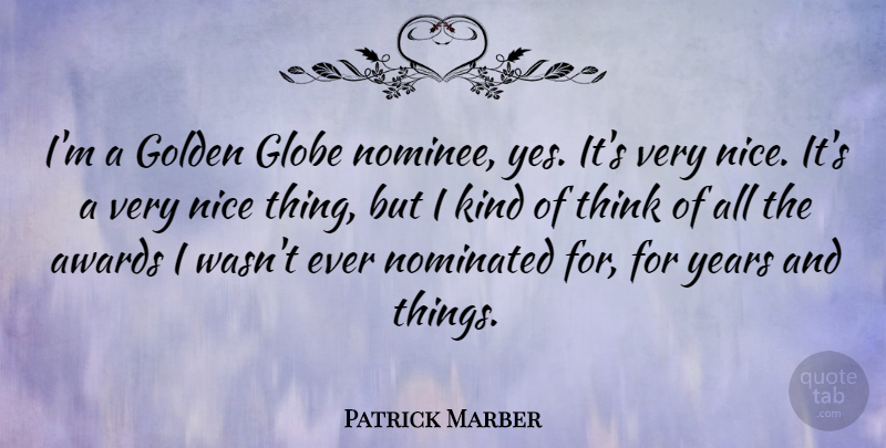 Patrick Marber Quote About Nice, Thinking, Years: Im A Golden Globe Nominee...