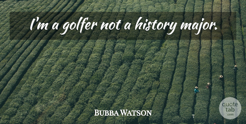 Bubba Watson Quote About Golfers, Majors: Im A Golfer Not A...