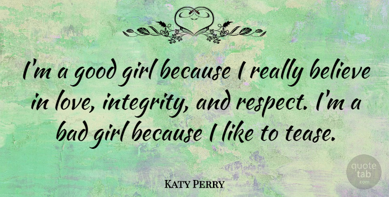 Katy Perry Quote About Bad, Believe, Girl, Good, Love: Im A Good Girl Because...