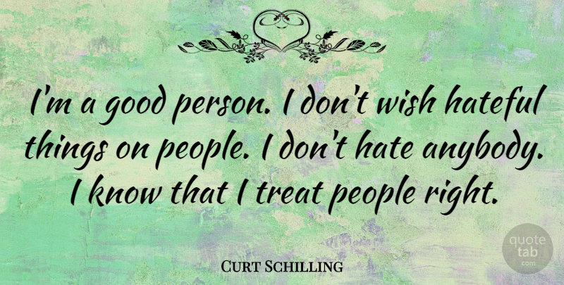 Curt Schilling Quote About Hate, People, Wish: Im A Good Person I...