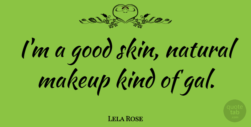 Lela Rose Quote About Makeup, Skins, Kind: Im A Good Skin Natural...