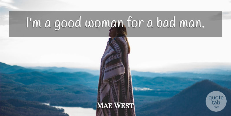 Mae West Quote About Men, Good Woman, Bad Man: Im A Good Woman For...