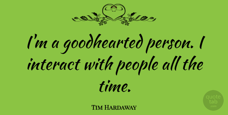 Tim Hardaway Quote About People, Time: Im A Goodhearted Person I...