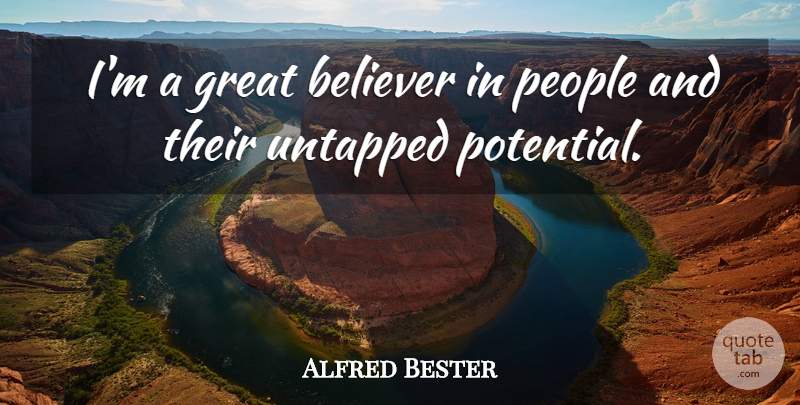 Alfred Bester Quote About People, Untapped Potential, Believer: Im A Great Believer In...