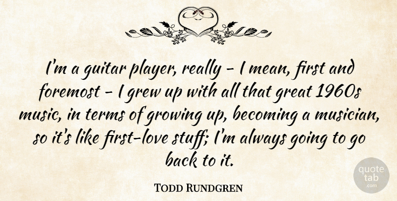 Todd Rundgren Quote About Becoming, Foremost, Great, Grew, Growing: Im A Guitar Player Really...