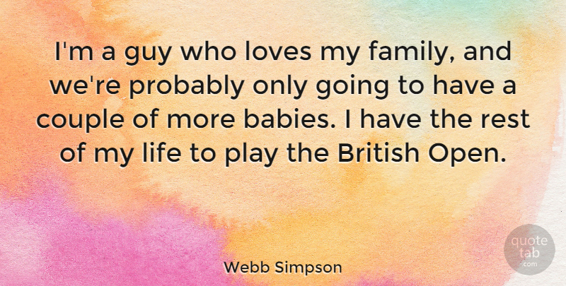 Webb Simpson Quote About British, Couple, Family, Guy, Life: Im A Guy Who Loves...