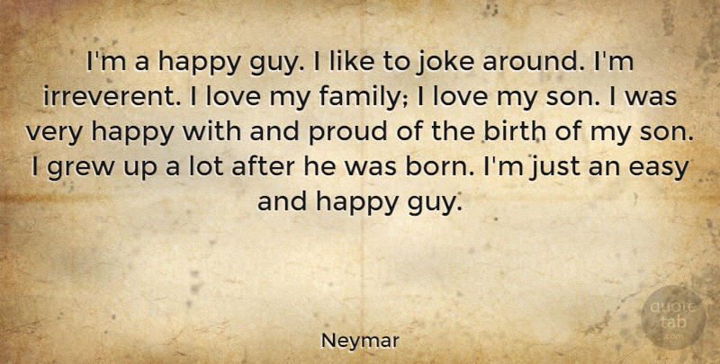 Neymar Quote About Birth, Easy, Family, Grew, Joke: Im A Happy Guy I...