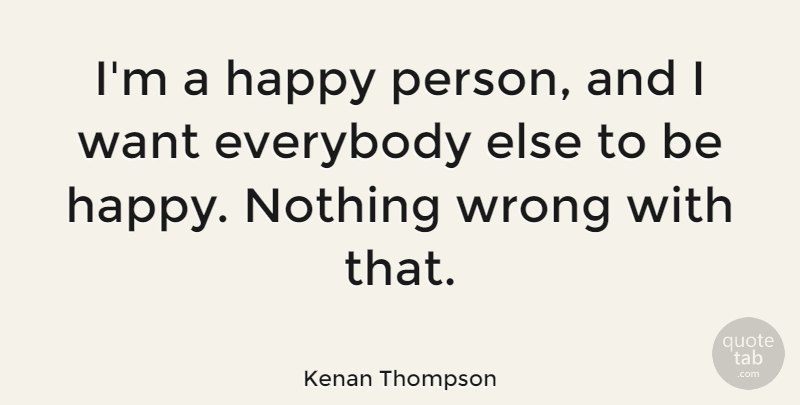 Kenan Thompson Quote About Want, Happy Person, Persons: Im A Happy Person And...