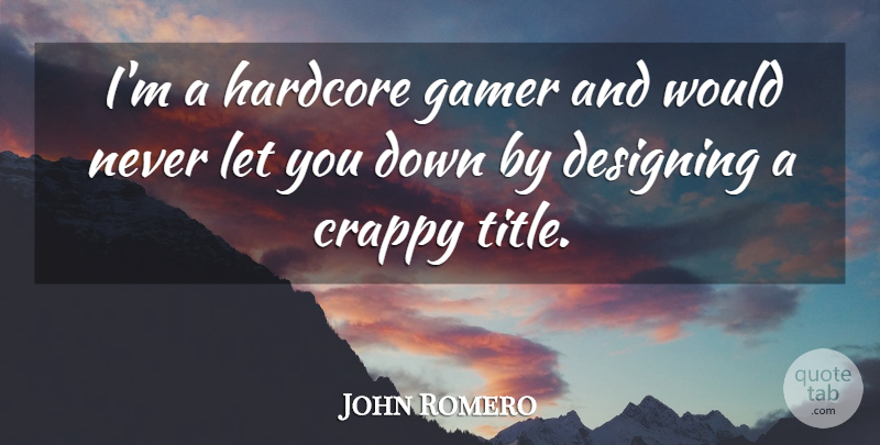John Romero Quote About Design, Titles, Gamer: Im A Hardcore Gamer And...