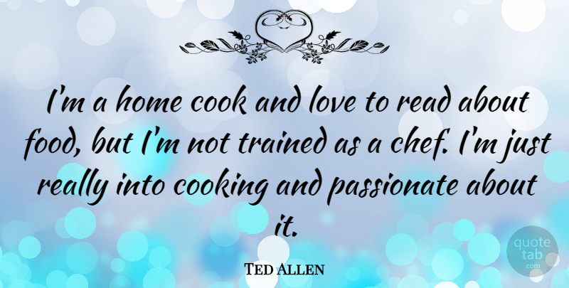 Ted Allen Quote About Home, Cooking, Passionate: Im A Home Cook And...