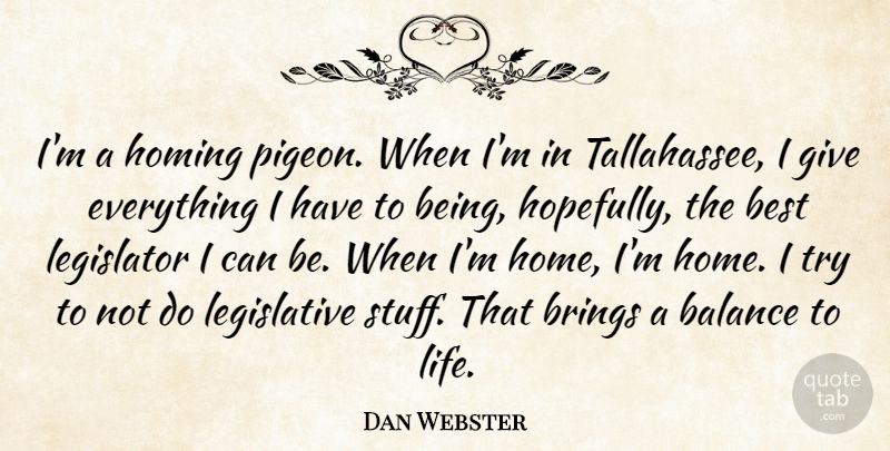 Dan Webster Quote About Balance, Best, Brings, Home, Legislator: Im A Homing Pigeon When...