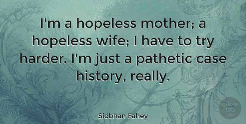 Siobhan Fahey Quote About Mother, Wife, Trying: Im A Hopeless Mother A...