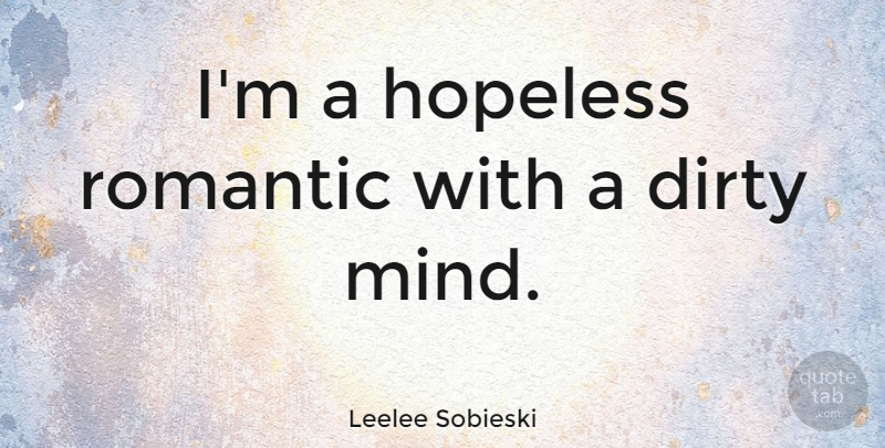 Leelee Sobieski Quote About Romantic, Dirty, Naughty: Im A Hopeless Romantic With...