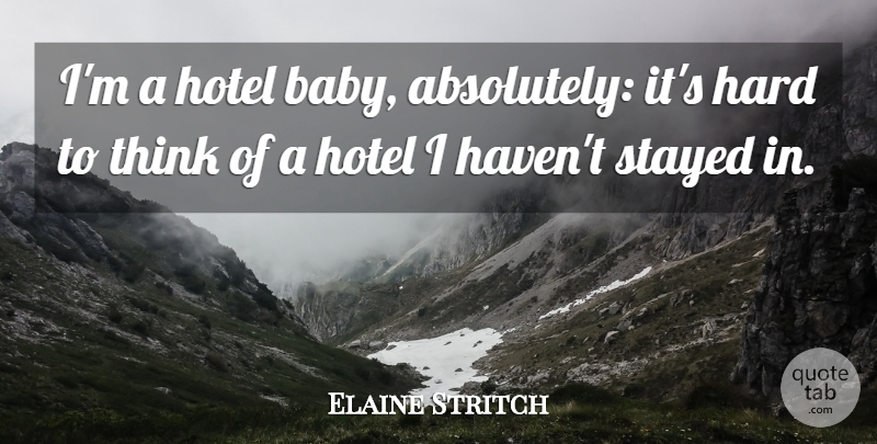 Elaine Stritch Quote About Hard, Stayed: Im A Hotel Baby Absolutely...