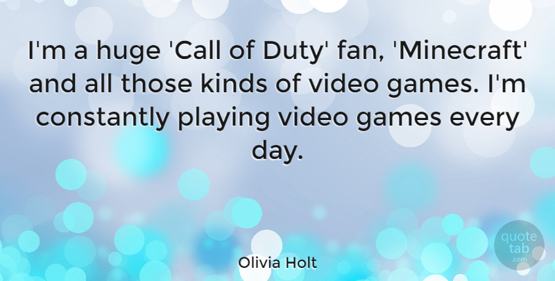 Olivia Holt Quote About Constantly, Games, Huge, Playing: Im A Huge Call Of...