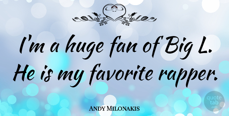 Andy Milonakis Quote About Rapper, Fans, My Favorite: Im A Huge Fan Of...