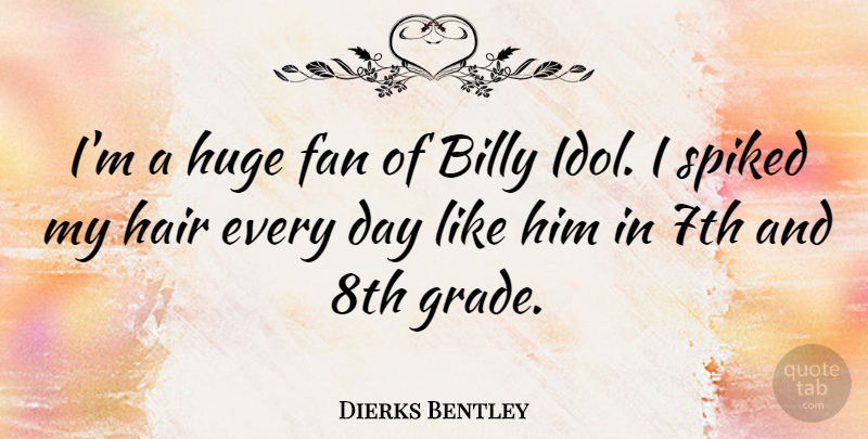 Dierks Bentley Quote About Hair, Idols, Fans: Im A Huge Fan Of...
