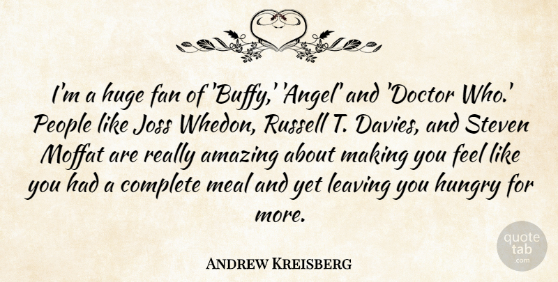 Andrew Kreisberg Quote About Amazing, Complete, Fan, Huge, Hungry: Im A Huge Fan Of...