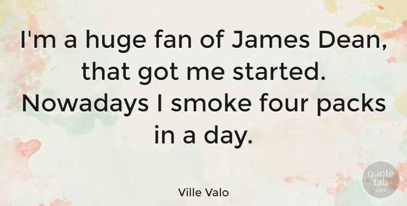 Ville Valo Quote About Four, Fans, Dean: Im A Huge Fan Of...