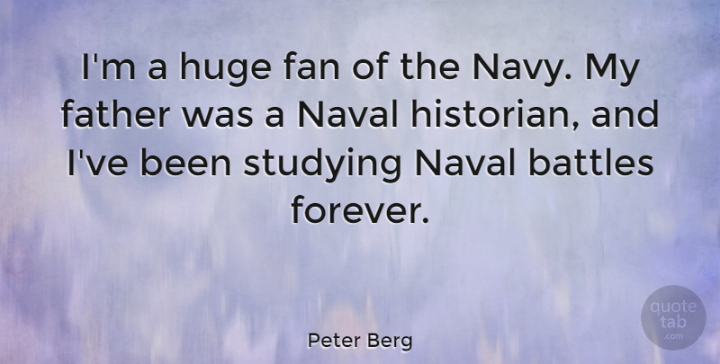 Peter Berg Quote About Father, Forever, Navy: Im A Huge Fan Of...