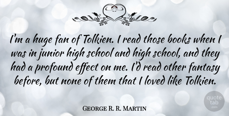 George R. R. Martin Quote About Book, School, Profound: Im A Huge Fan Of...