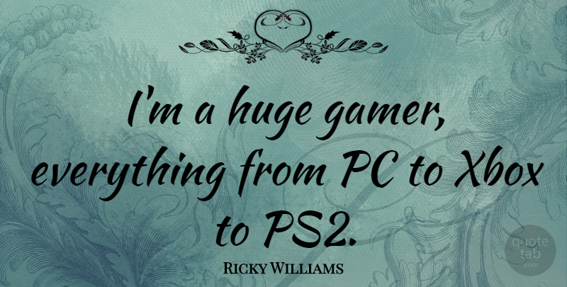 Ricky Williams Quote About Xbox, Gamer, Huge: Im A Huge Gamer Everything...