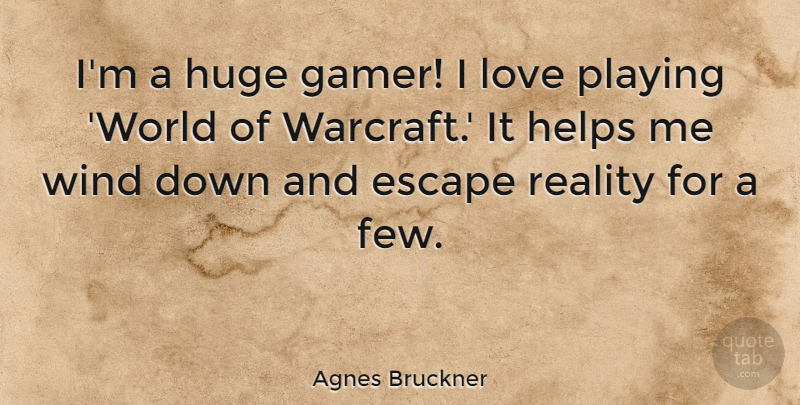 Agnes Bruckner Quote About Escape, Helps, Huge, Love, Playing: Im A Huge Gamer I...